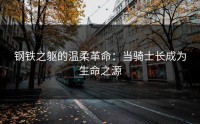钢铁之躯的温柔革命：当骑士长成为生命之源