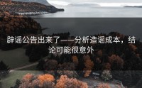 辟谣公告出来了——分析造谣成本，结论可能很意外