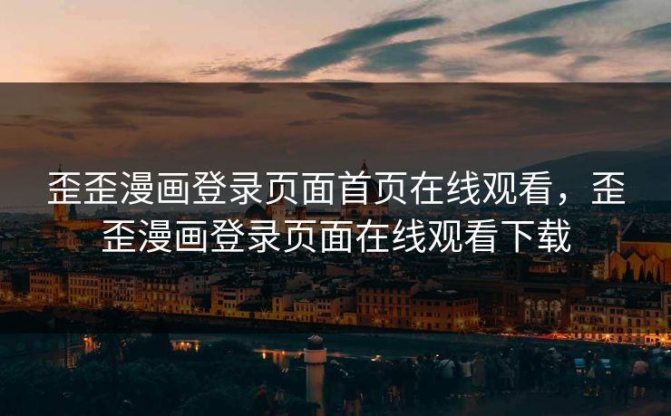 歪歪漫画登录页面首页在线观看,歪歪漫画登录页面在线观看下载 歪歪漫画登录页面首页在线观看,歪歪漫画登录页面在线观看下载